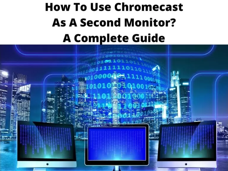 How To Use Chromecast As A Second Monitor A Complete Guide