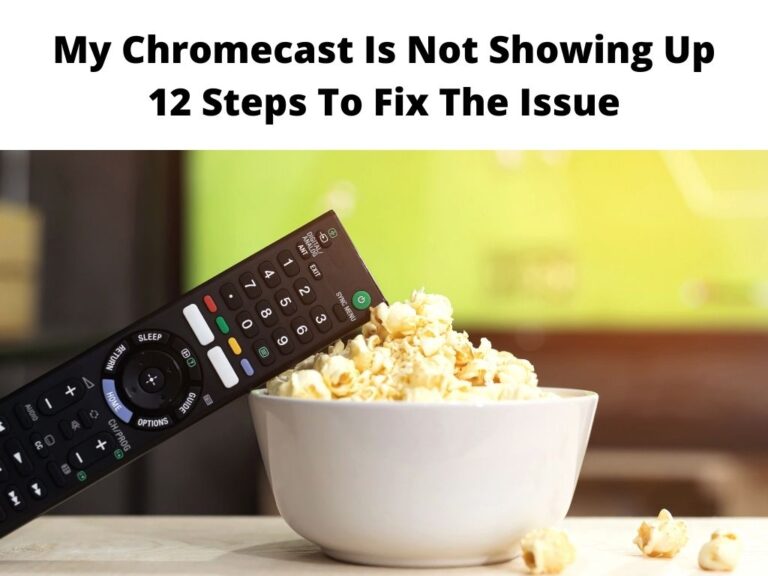 My Chromecast Is Not Showing Up - 12 Steps To Fix The Issue