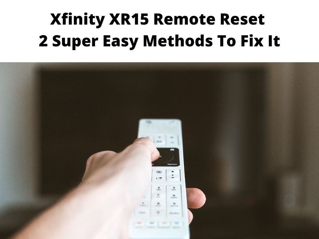 Xfinity XR15 Remote Reset 2 Super Easy Methods To Fix It