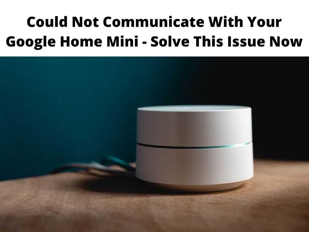 Could Not Communicate With Your Google Home Mini 