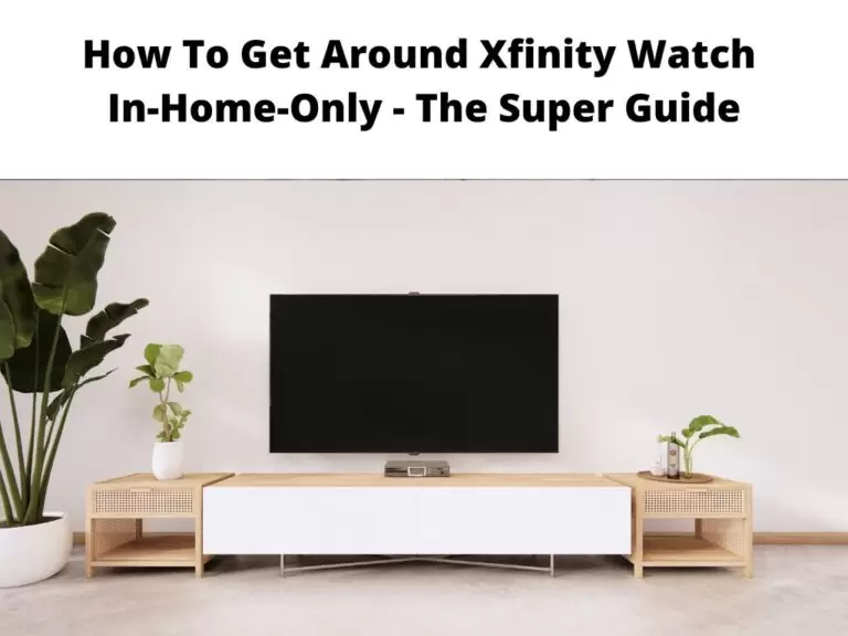 How To Get Around Xfinity Watch In-Home-Only