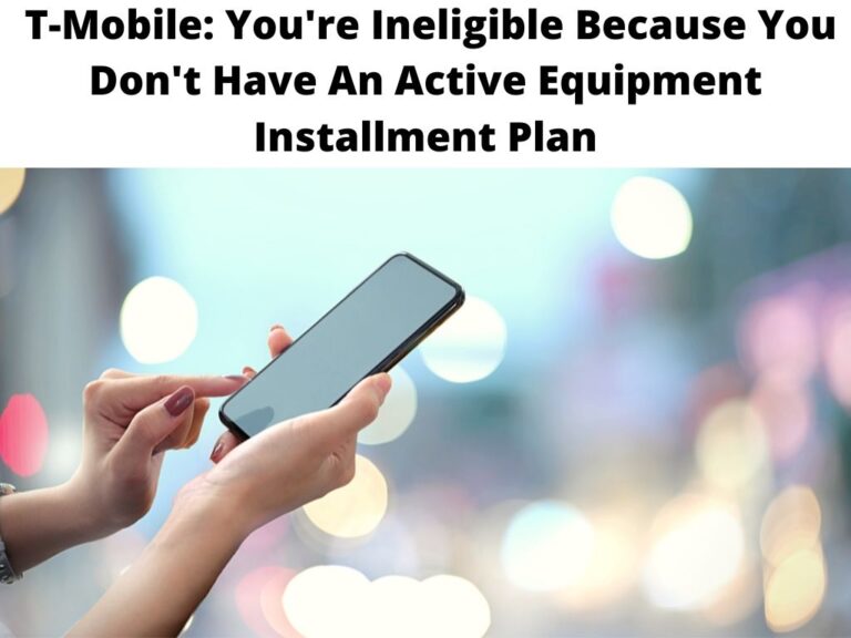 T-Mobile You're Ineligible Because You Don't Have An Active Equipment Installment Plan