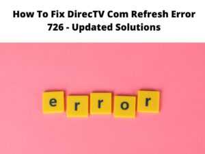 How To Fix DirecTV Com Refresh Error 726
