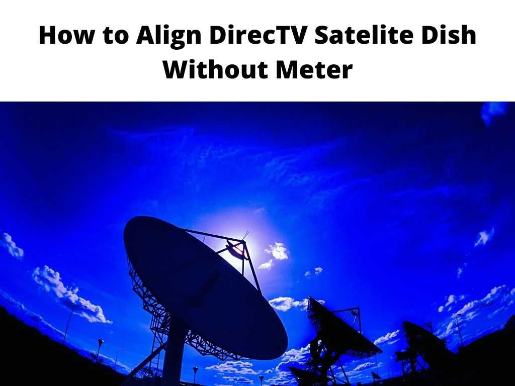 How to Align DirecTV Satellite Dish Without Meter