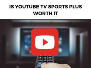 Is YouTube TV Sports Plus Worth it