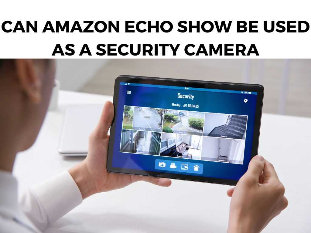 Can Amazon Echo Show Be Used as a Security Camera