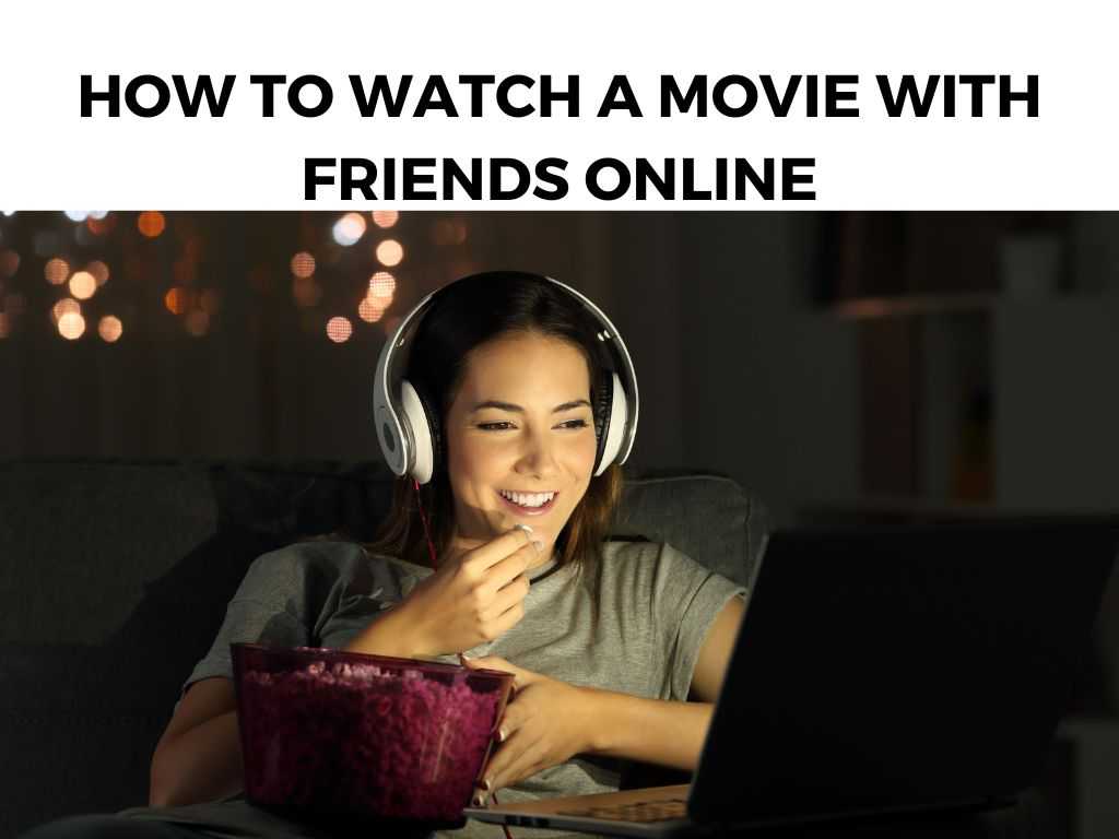 How To Watch a Movie With Friends Online