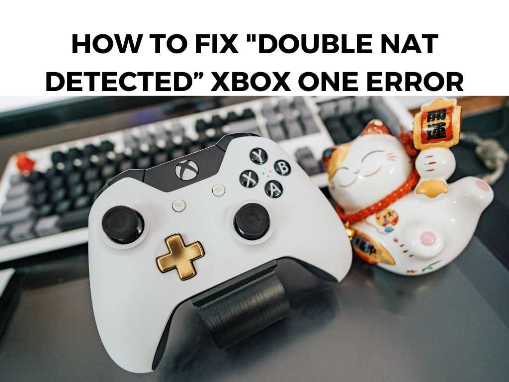 How to Fix Double NAT Detected” Xbox One Error