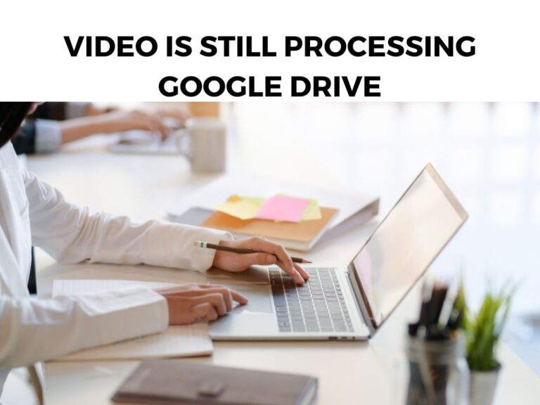 Video Is Still Processing Google Drive