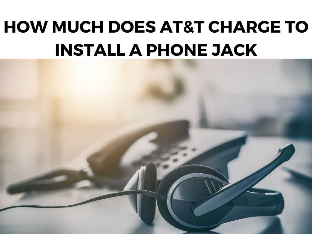 How Much Does At&t Charge To Install a Phone Jack
