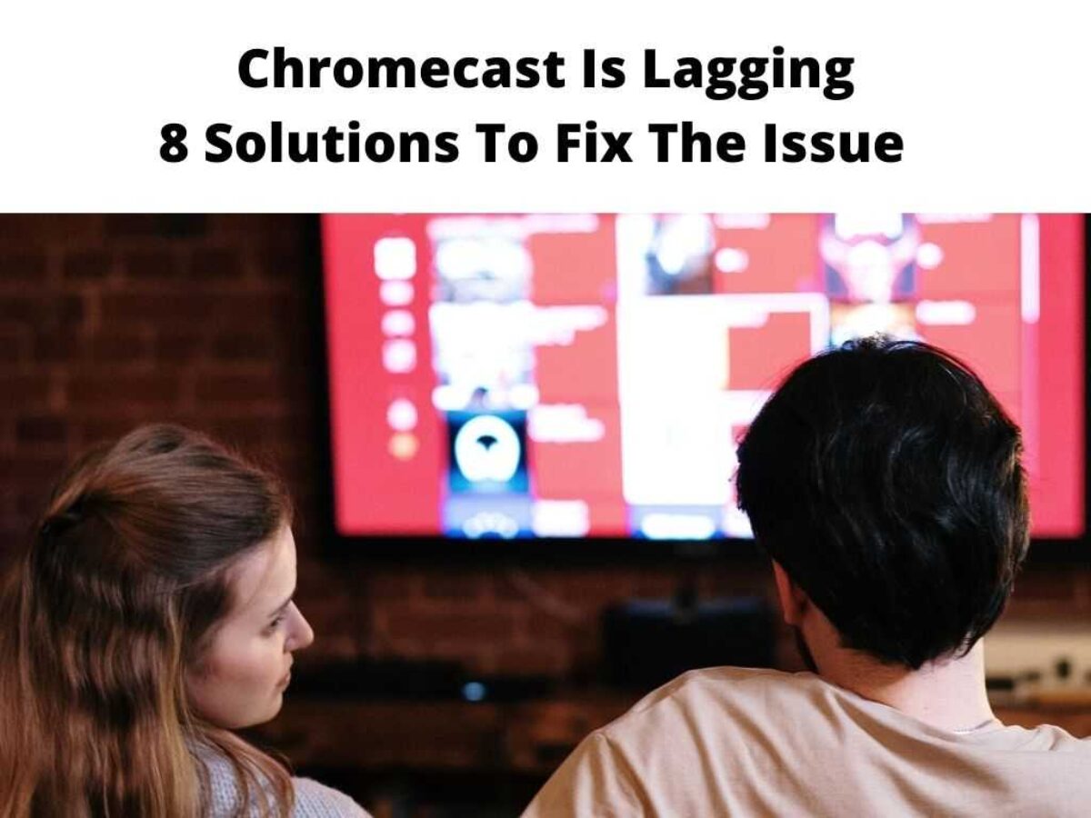 What to when Chromecast Is Lagging? - 8 Easy Guide