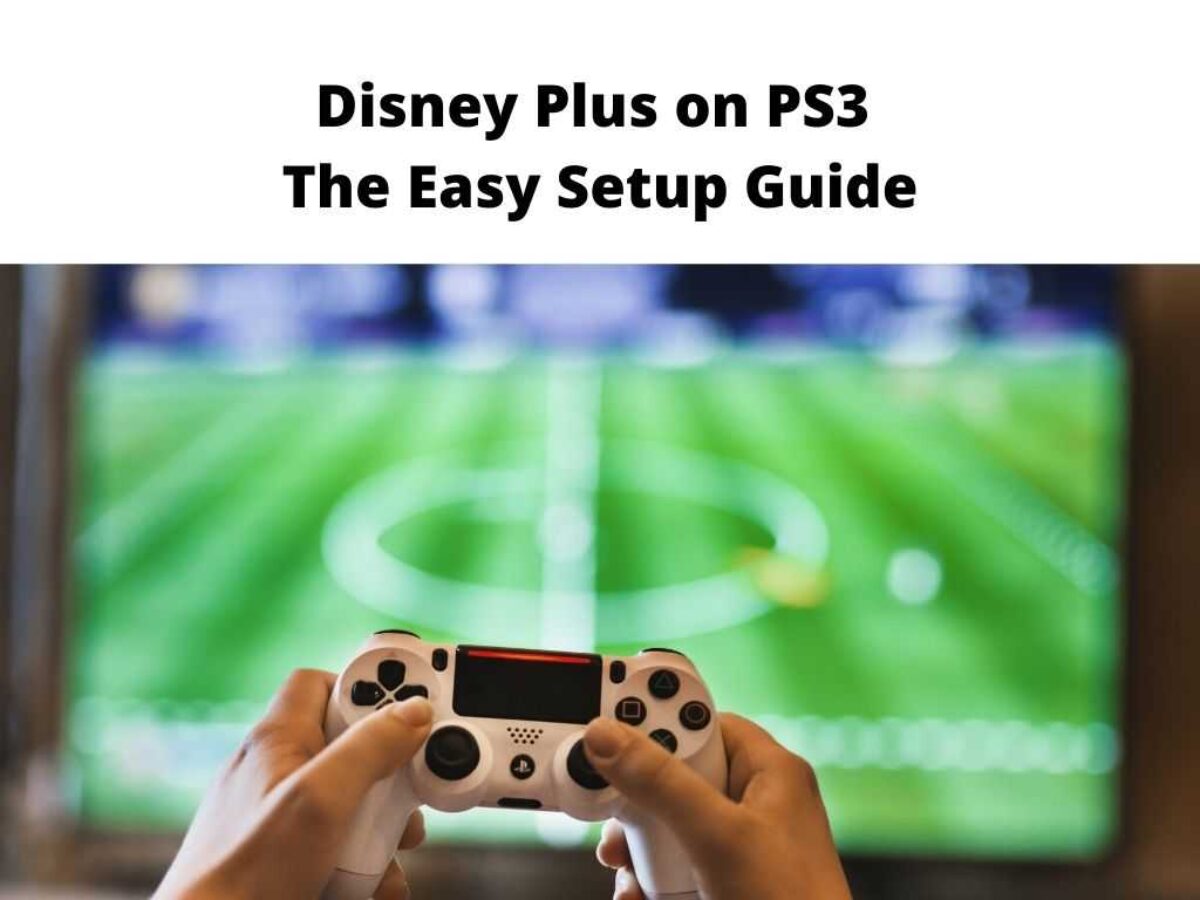 Ijveraar evenaar Catastrofe Disney Plus on PS3 - The Easy Setup Guide